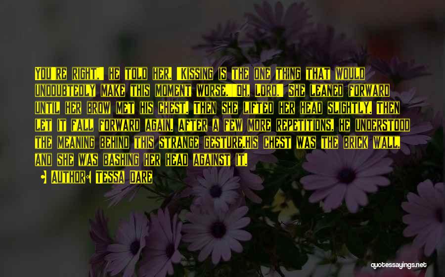 Tessa Dare Quotes: You're Right,' He Told Her. 'kissing Is The One Thing That Would Undoubtedly Make This Moment Worse.''oh, Lord.' She Leaned