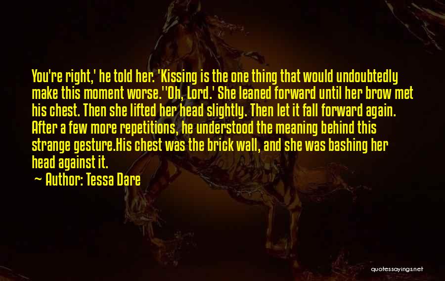Tessa Dare Quotes: You're Right,' He Told Her. 'kissing Is The One Thing That Would Undoubtedly Make This Moment Worse.''oh, Lord.' She Leaned