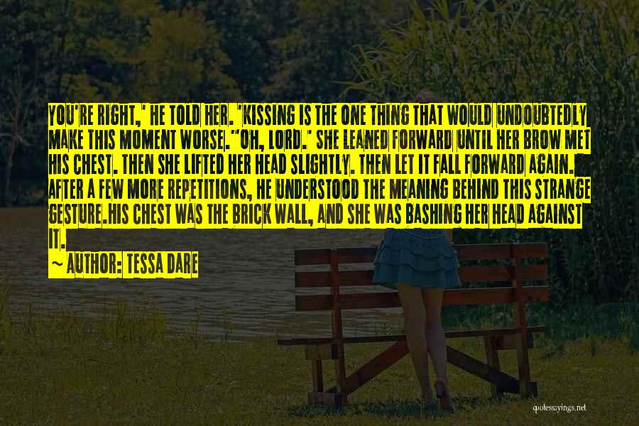 Tessa Dare Quotes: You're Right,' He Told Her. 'kissing Is The One Thing That Would Undoubtedly Make This Moment Worse.''oh, Lord.' She Leaned