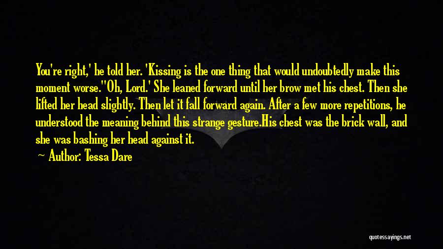 Tessa Dare Quotes: You're Right,' He Told Her. 'kissing Is The One Thing That Would Undoubtedly Make This Moment Worse.''oh, Lord.' She Leaned