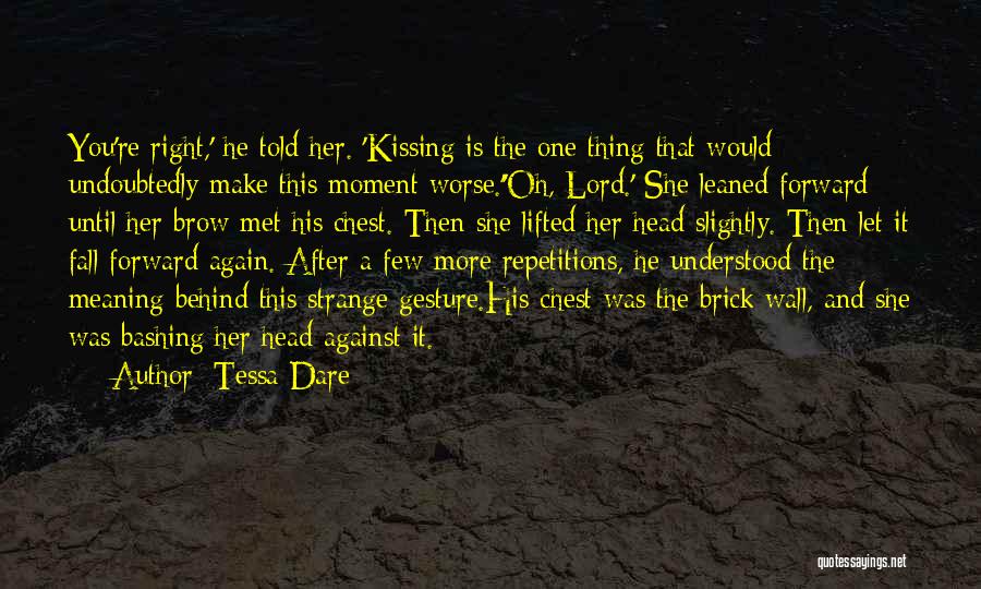 Tessa Dare Quotes: You're Right,' He Told Her. 'kissing Is The One Thing That Would Undoubtedly Make This Moment Worse.''oh, Lord.' She Leaned