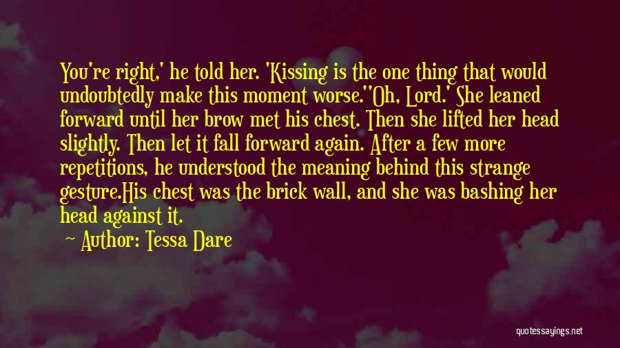 Tessa Dare Quotes: You're Right,' He Told Her. 'kissing Is The One Thing That Would Undoubtedly Make This Moment Worse.''oh, Lord.' She Leaned
