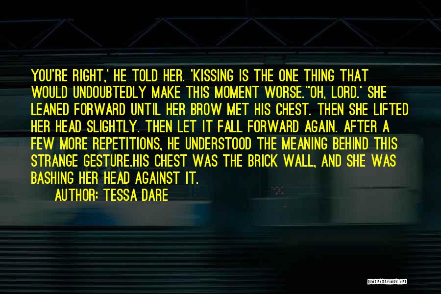 Tessa Dare Quotes: You're Right,' He Told Her. 'kissing Is The One Thing That Would Undoubtedly Make This Moment Worse.''oh, Lord.' She Leaned