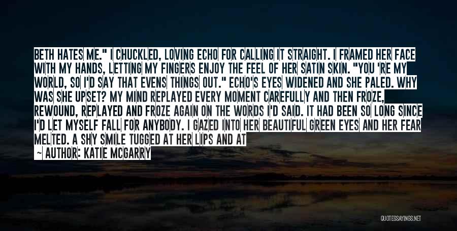 Katie McGarry Quotes: Beth Hates Me. I Chuckled, Loving Echo For Calling It Straight. I Framed Her Face With My Hands, Letting My