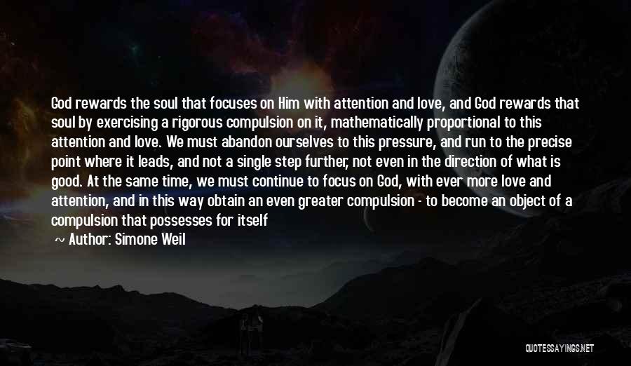 Simone Weil Quotes: God Rewards The Soul That Focuses On Him With Attention And Love, And God Rewards That Soul By Exercising A