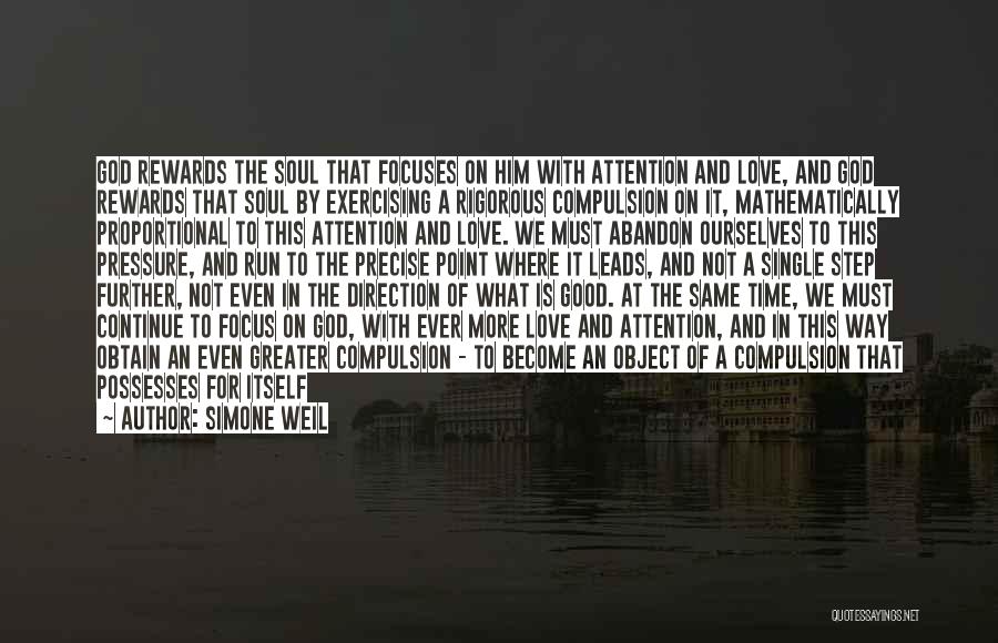 Simone Weil Quotes: God Rewards The Soul That Focuses On Him With Attention And Love, And God Rewards That Soul By Exercising A