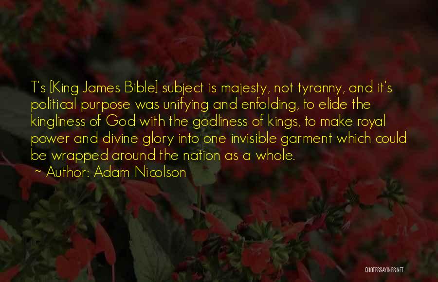 Adam Nicolson Quotes: T's [king James Bible] Subject Is Majesty, Not Tyranny, And It's Political Purpose Was Unifying And Enfolding, To Elide The