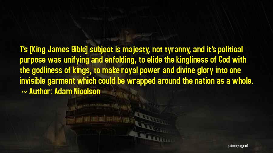 Adam Nicolson Quotes: T's [king James Bible] Subject Is Majesty, Not Tyranny, And It's Political Purpose Was Unifying And Enfolding, To Elide The