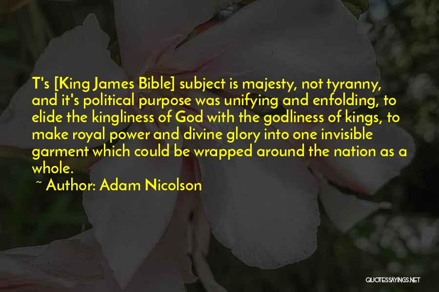 Adam Nicolson Quotes: T's [king James Bible] Subject Is Majesty, Not Tyranny, And It's Political Purpose Was Unifying And Enfolding, To Elide The