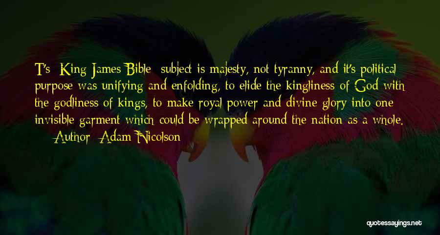 Adam Nicolson Quotes: T's [king James Bible] Subject Is Majesty, Not Tyranny, And It's Political Purpose Was Unifying And Enfolding, To Elide The