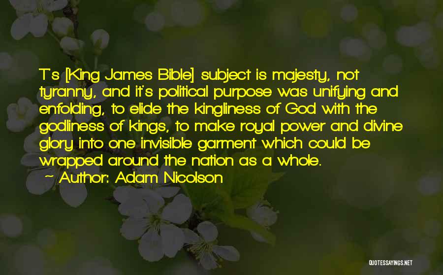 Adam Nicolson Quotes: T's [king James Bible] Subject Is Majesty, Not Tyranny, And It's Political Purpose Was Unifying And Enfolding, To Elide The