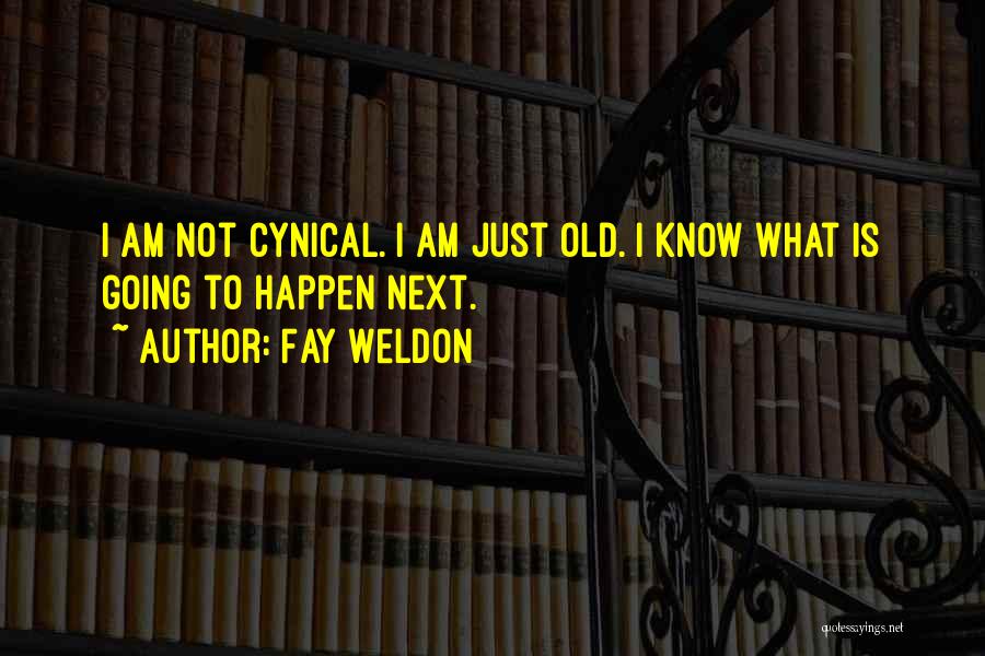 Fay Weldon Quotes: I Am Not Cynical. I Am Just Old. I Know What Is Going To Happen Next.