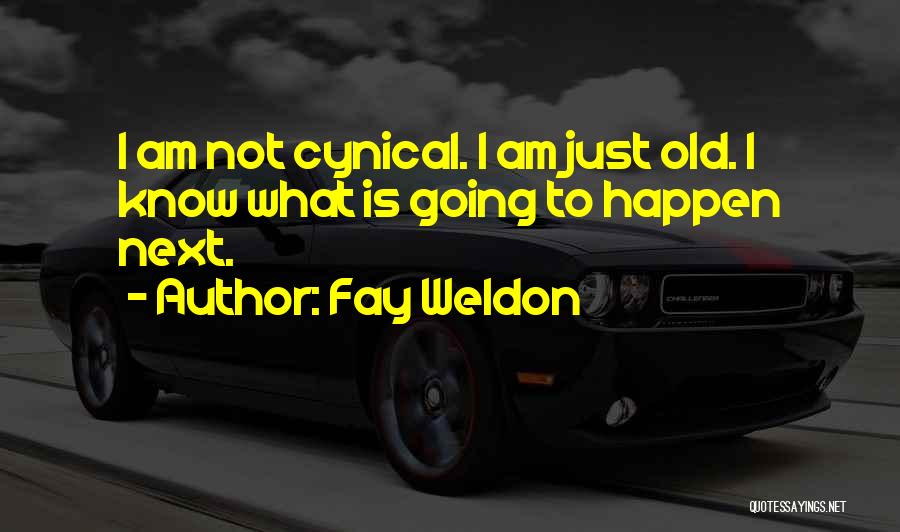 Fay Weldon Quotes: I Am Not Cynical. I Am Just Old. I Know What Is Going To Happen Next.