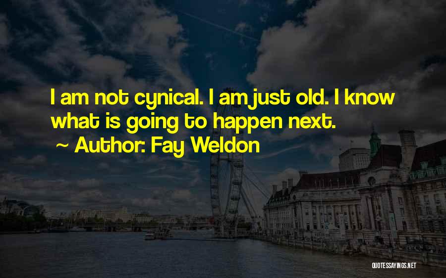 Fay Weldon Quotes: I Am Not Cynical. I Am Just Old. I Know What Is Going To Happen Next.