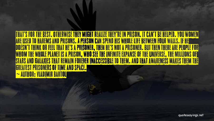 Vladimir Bartol Quotes: That's For The Best. Otherwise They Might Realize They're In Prison. It Can't Be Helped. You Women Are Used To