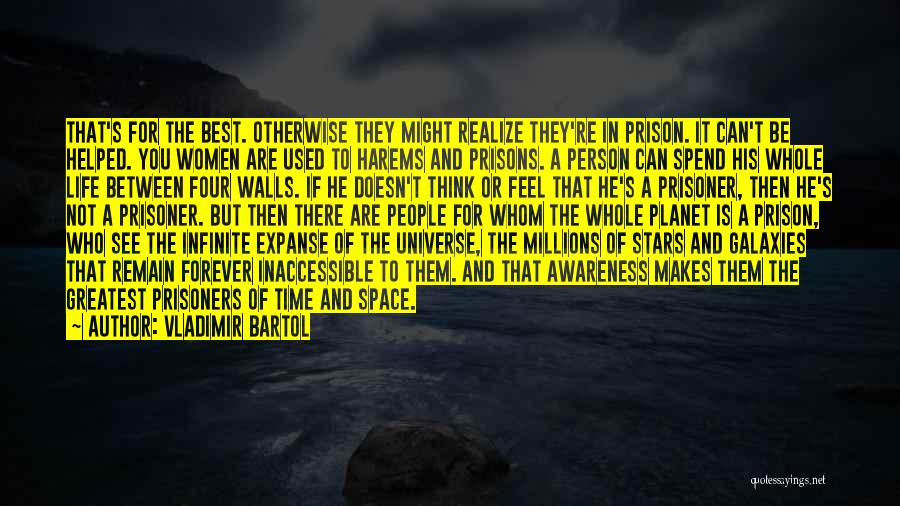 Vladimir Bartol Quotes: That's For The Best. Otherwise They Might Realize They're In Prison. It Can't Be Helped. You Women Are Used To
