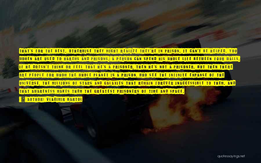 Vladimir Bartol Quotes: That's For The Best. Otherwise They Might Realize They're In Prison. It Can't Be Helped. You Women Are Used To