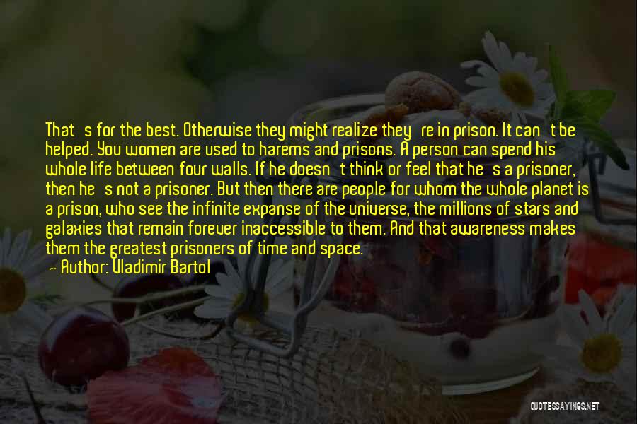 Vladimir Bartol Quotes: That's For The Best. Otherwise They Might Realize They're In Prison. It Can't Be Helped. You Women Are Used To