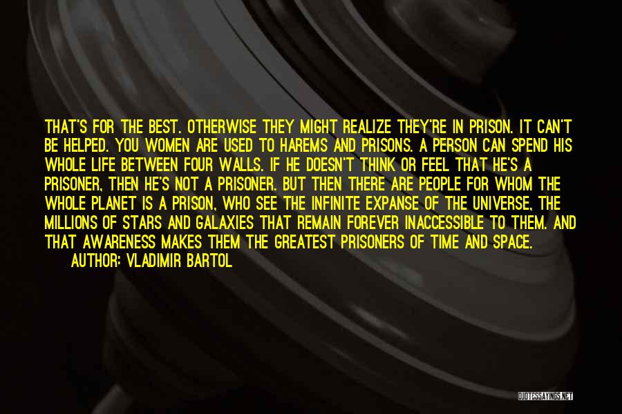 Vladimir Bartol Quotes: That's For The Best. Otherwise They Might Realize They're In Prison. It Can't Be Helped. You Women Are Used To