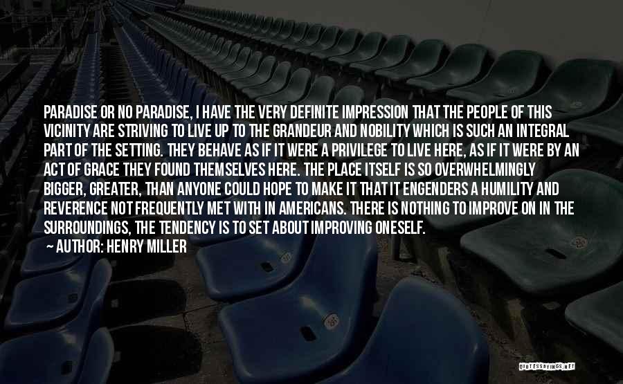 Henry Miller Quotes: Paradise Or No Paradise, I Have The Very Definite Impression That The People Of This Vicinity Are Striving To Live