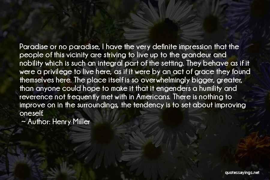 Henry Miller Quotes: Paradise Or No Paradise, I Have The Very Definite Impression That The People Of This Vicinity Are Striving To Live