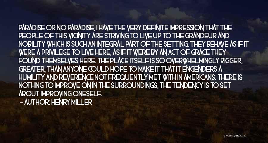 Henry Miller Quotes: Paradise Or No Paradise, I Have The Very Definite Impression That The People Of This Vicinity Are Striving To Live