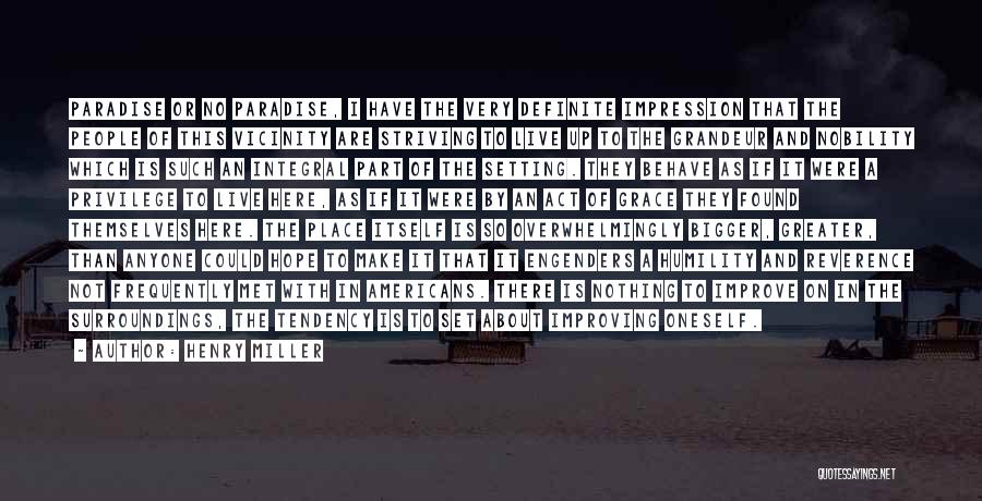 Henry Miller Quotes: Paradise Or No Paradise, I Have The Very Definite Impression That The People Of This Vicinity Are Striving To Live