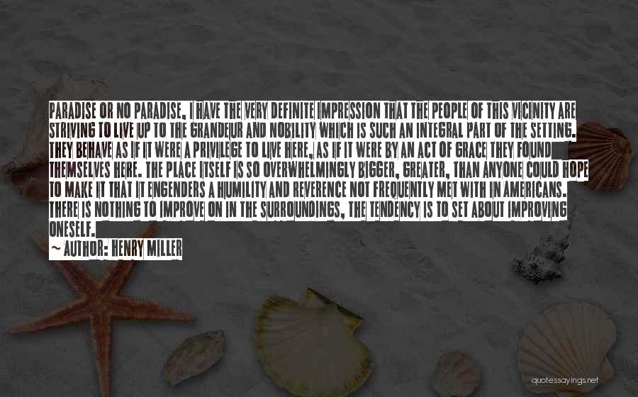 Henry Miller Quotes: Paradise Or No Paradise, I Have The Very Definite Impression That The People Of This Vicinity Are Striving To Live