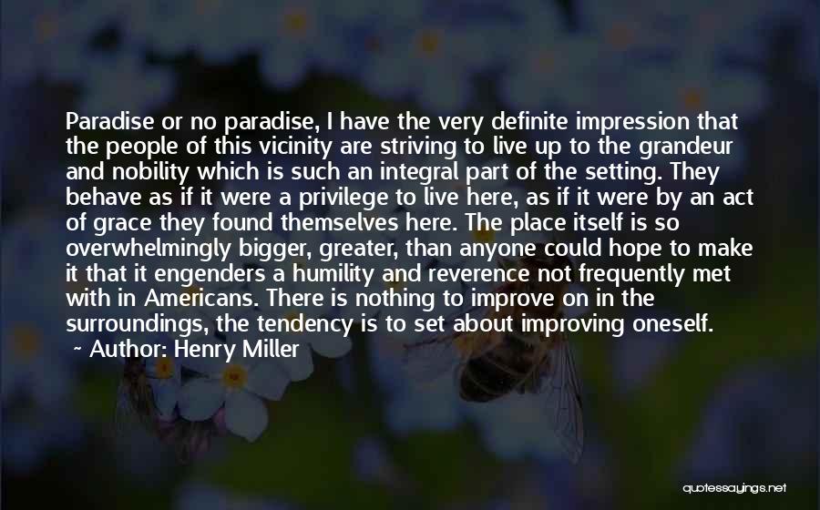 Henry Miller Quotes: Paradise Or No Paradise, I Have The Very Definite Impression That The People Of This Vicinity Are Striving To Live