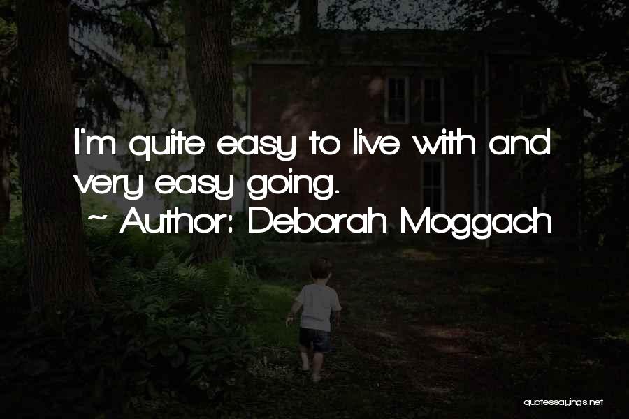 Deborah Moggach Quotes: I'm Quite Easy To Live With And Very Easy Going.