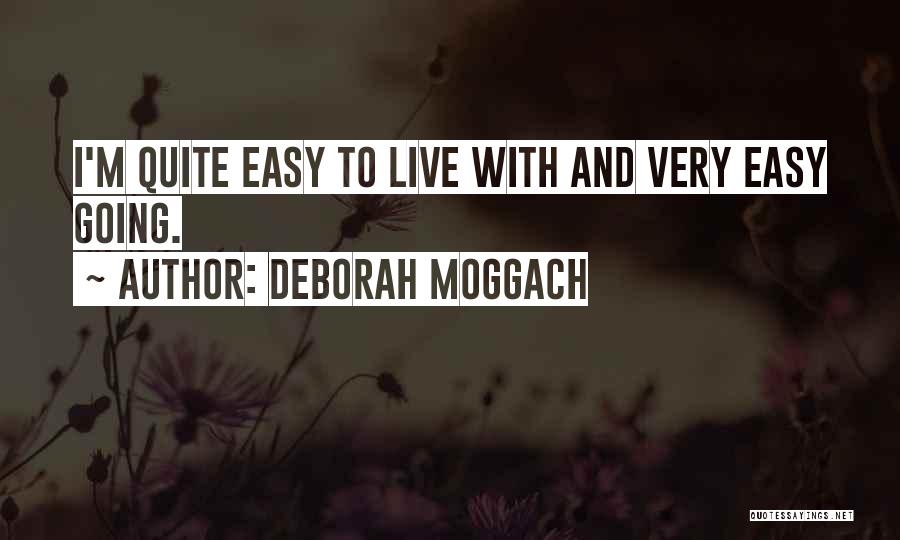 Deborah Moggach Quotes: I'm Quite Easy To Live With And Very Easy Going.