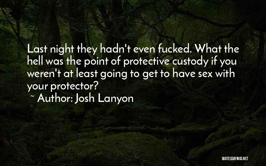 Josh Lanyon Quotes: Last Night They Hadn't Even Fucked. What The Hell Was The Point Of Protective Custody If You Weren't At Least