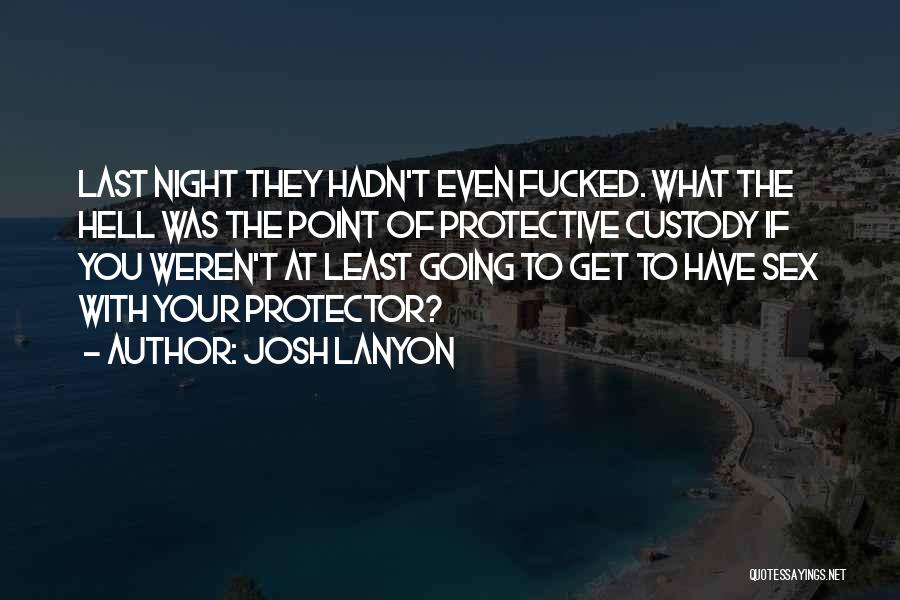 Josh Lanyon Quotes: Last Night They Hadn't Even Fucked. What The Hell Was The Point Of Protective Custody If You Weren't At Least