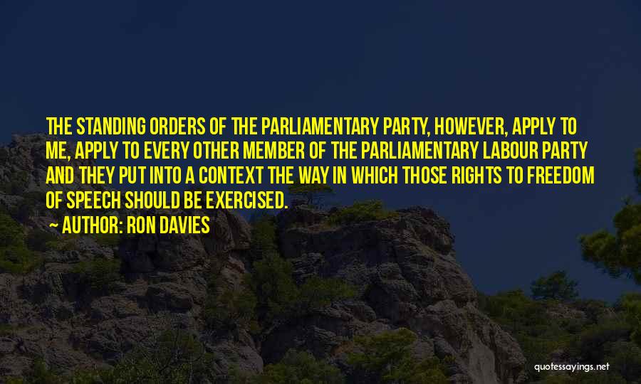 Ron Davies Quotes: The Standing Orders Of The Parliamentary Party, However, Apply To Me, Apply To Every Other Member Of The Parliamentary Labour