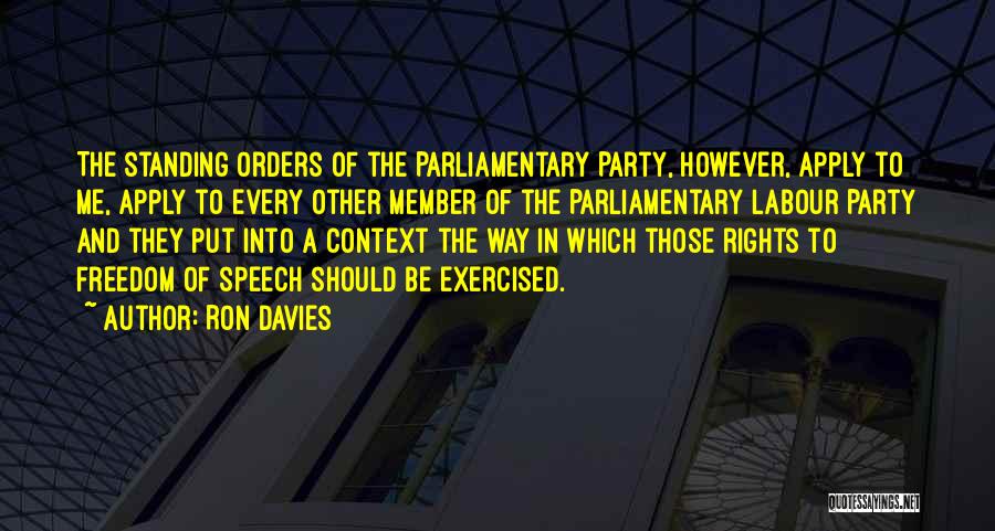 Ron Davies Quotes: The Standing Orders Of The Parliamentary Party, However, Apply To Me, Apply To Every Other Member Of The Parliamentary Labour