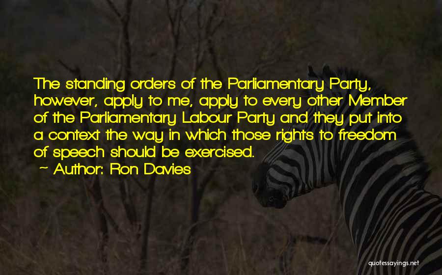 Ron Davies Quotes: The Standing Orders Of The Parliamentary Party, However, Apply To Me, Apply To Every Other Member Of The Parliamentary Labour