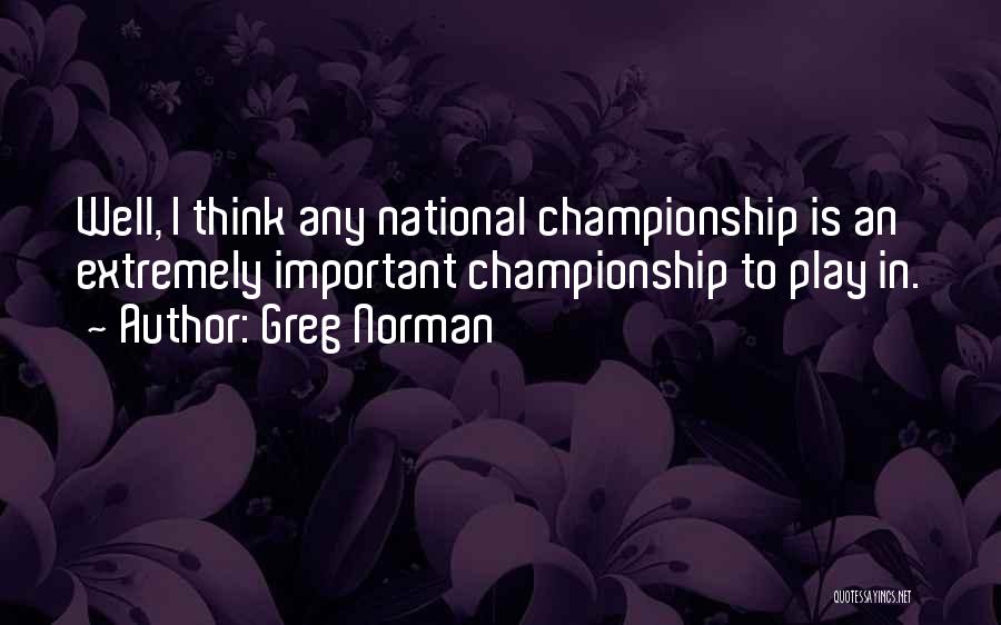 Greg Norman Quotes: Well, I Think Any National Championship Is An Extremely Important Championship To Play In.