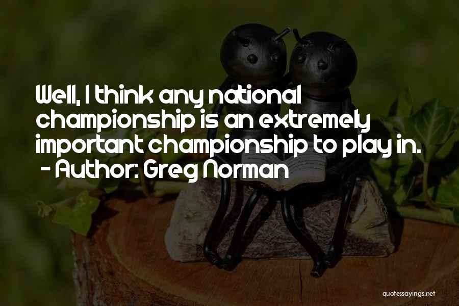 Greg Norman Quotes: Well, I Think Any National Championship Is An Extremely Important Championship To Play In.