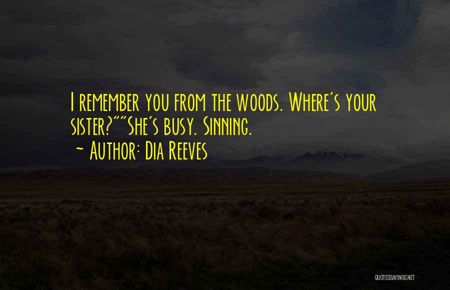 Dia Reeves Quotes: I Remember You From The Woods. Where's Your Sister?she's Busy. Sinning.