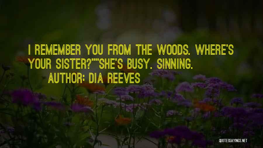 Dia Reeves Quotes: I Remember You From The Woods. Where's Your Sister?she's Busy. Sinning.