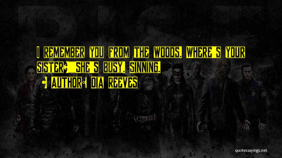Dia Reeves Quotes: I Remember You From The Woods. Where's Your Sister?she's Busy. Sinning.