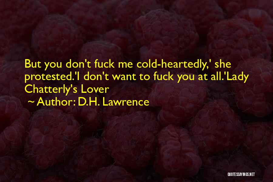 D.H. Lawrence Quotes: But You Don't Fuck Me Cold-heartedly,' She Protested.'i Don't Want To Fuck You At All.'lady Chatterly's Lover