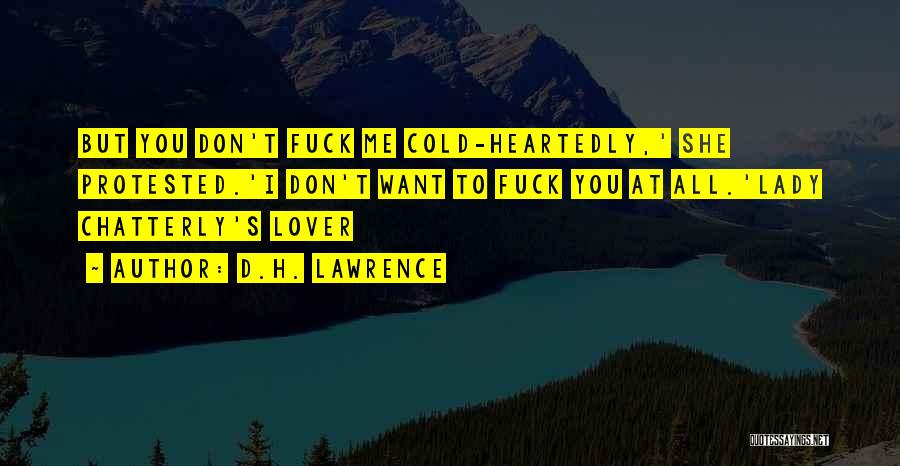 D.H. Lawrence Quotes: But You Don't Fuck Me Cold-heartedly,' She Protested.'i Don't Want To Fuck You At All.'lady Chatterly's Lover