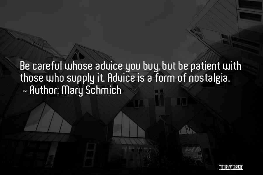 Mary Schmich Quotes: Be Careful Whose Advice You Buy, But Be Patient With Those Who Supply It. Advice Is A Form Of Nostalgia.