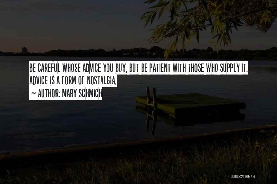 Mary Schmich Quotes: Be Careful Whose Advice You Buy, But Be Patient With Those Who Supply It. Advice Is A Form Of Nostalgia.