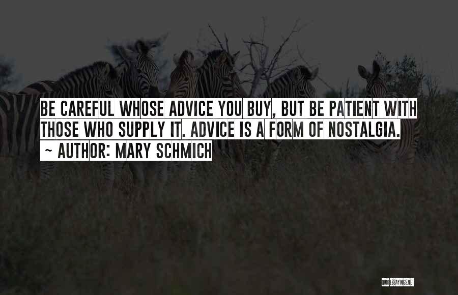 Mary Schmich Quotes: Be Careful Whose Advice You Buy, But Be Patient With Those Who Supply It. Advice Is A Form Of Nostalgia.