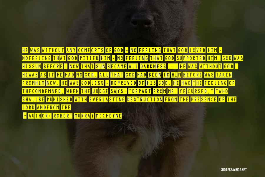Robert Murray McCheyne Quotes: He Was Without Any Comforts Of God - No Feeling That God Loved Him - Nofeeling That God Pitied Him