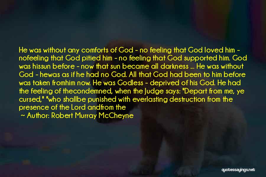 Robert Murray McCheyne Quotes: He Was Without Any Comforts Of God - No Feeling That God Loved Him - Nofeeling That God Pitied Him