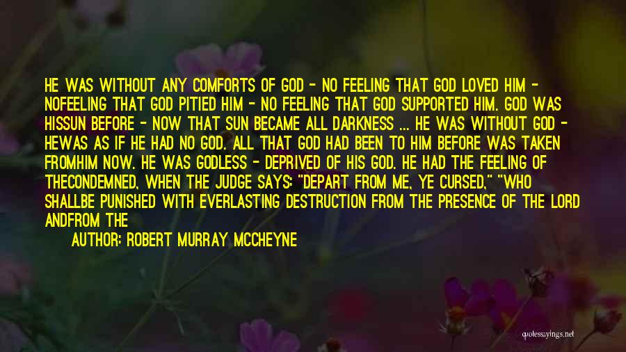 Robert Murray McCheyne Quotes: He Was Without Any Comforts Of God - No Feeling That God Loved Him - Nofeeling That God Pitied Him