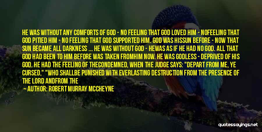 Robert Murray McCheyne Quotes: He Was Without Any Comforts Of God - No Feeling That God Loved Him - Nofeeling That God Pitied Him